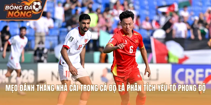 Mẹo đánh thắng nhà cái trong cá độ là phân tích yếu tố phong độ