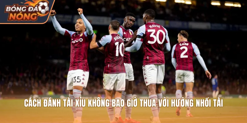 Cách đánh Tài Xỉu không bao giờ thua với hướng nhồi Tài