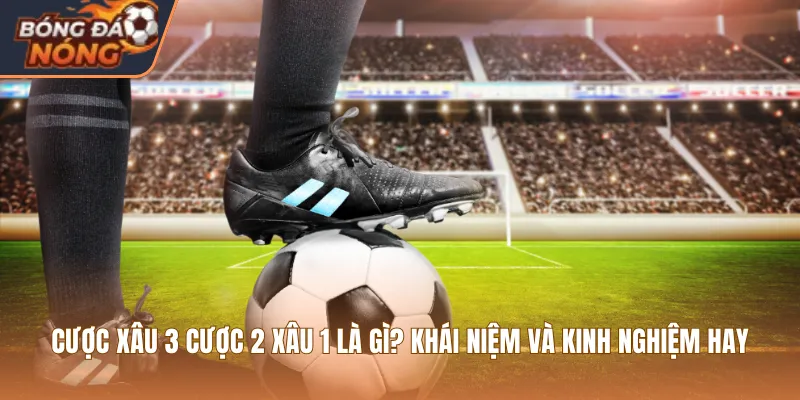 Kinh nghiệm chơi xâu bóng đá là không ham odds quá cao