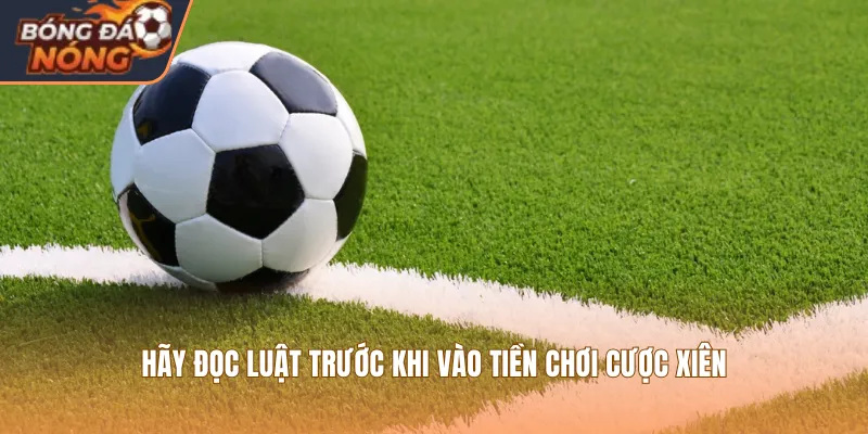 Hãy đọc luật trước khi vào tiền chơi cược xiên