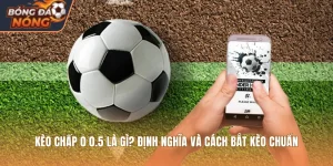 Kèo Chấp 0 0.5 là gì? Định Nghĩa Và Cách Bắt Kèo Chuẩn