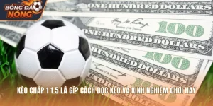 Kèo Chấp 1 1.5 Là Gì? Cách Đọc Kèo Và Kinh Nghiệm Chơi Hay