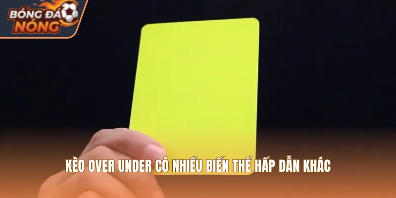 Kèo Over Under có nhiều biến thể hấp dẫn khác