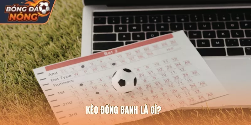 Kèo đồng banh là gì?