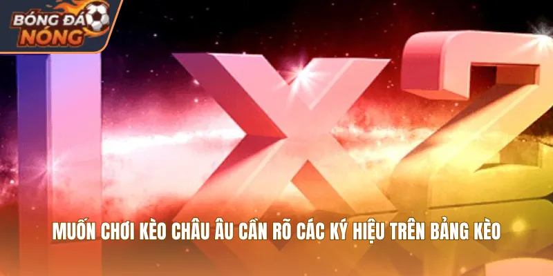 Muốn chơi kèo châu Âu cần rõ các ký hiệu trên bảng kèo