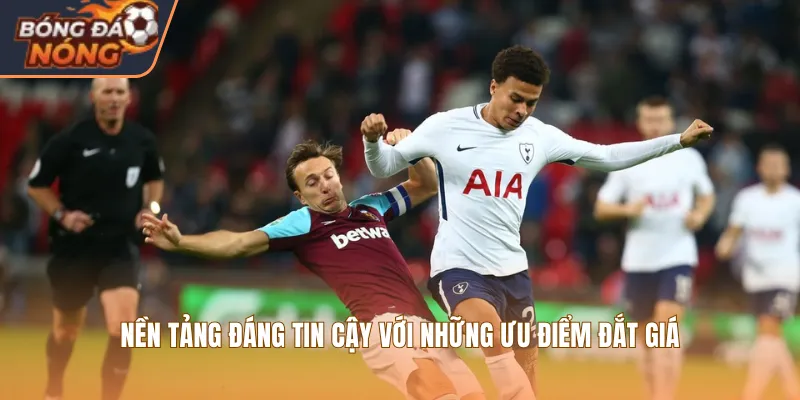 Nền tảng đáng tin cậy với những ưu điểm đắt giá