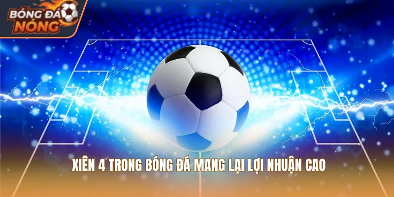 Xiên 4 trong bóng đá mang lại lợi nhuận cao